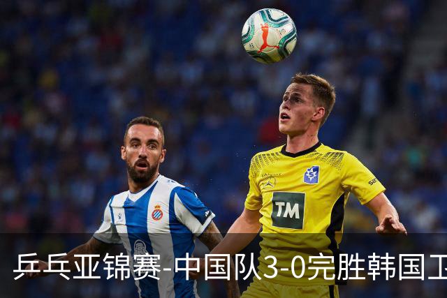 乒乓亚锦赛-中国队3-0完胜韩国卫冕男团冠军 林诗栋周启豪向鹏连